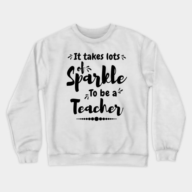 It takes lots of sparkle to be a teacher,best teacher Crewneck Sweatshirt by Lekrock Shop